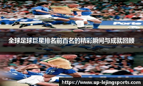全球足球巨星排名前百名的精彩瞬间与成就回顾